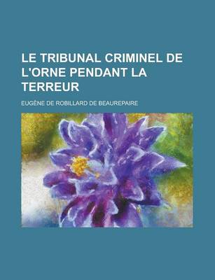 Book cover for Le Tribunal Criminel de L'Orne Pendant La Terreur