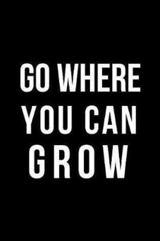 Cover of Go Where You Can Grow