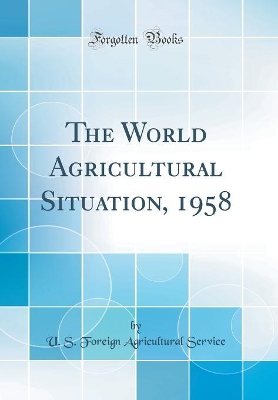 Book cover for The World Agricultural Situation, 1958 (Classic Reprint)