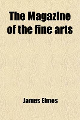 Book cover for The Magazine of the Fine Arts (Volume 1); And Monthly Review of Painting, Sculpture, Architecture, and Engraving