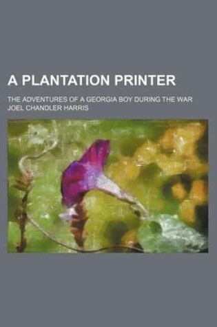 Cover of A Plantation Printer; The Adventures of a Georgia Boy During the War