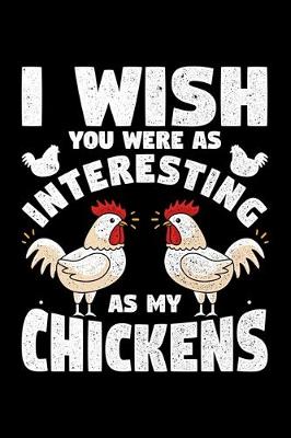 Book cover for I Wish You Were As Interesting As My Chickens