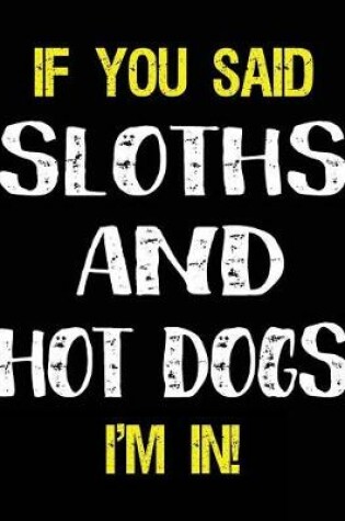 Cover of If You Said Sloths and Hot Dogs I'm in