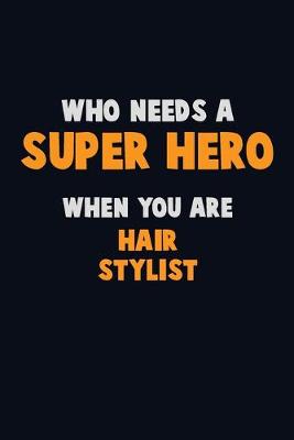 Book cover for Who Need A SUPER HERO, When You Are Hair Stylist