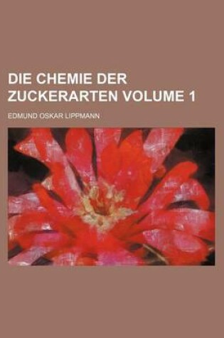 Cover of Die Chemie Der Zuckerarten Volume 1