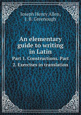 Book cover for An elementary guide to writing in Latin Part 1. Constructions. Part 2. Exercises in translation