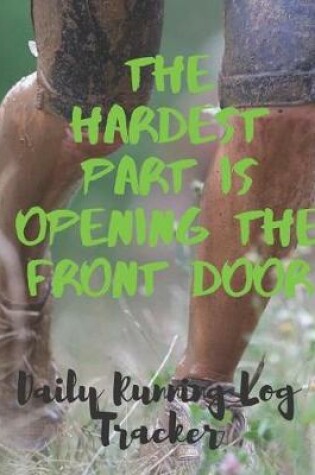 Cover of Hardest Part Is Opening The Front Door Daily Running Log Tracker