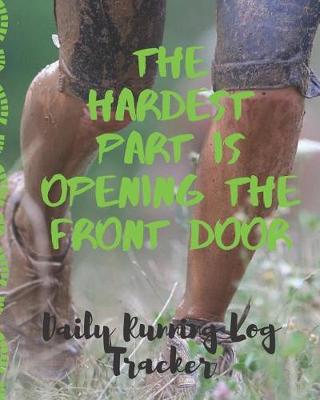 Book cover for Hardest Part Is Opening The Front Door Daily Running Log Tracker