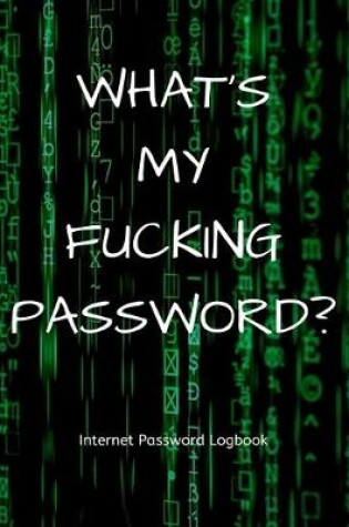 Cover of What's My Fucking Password? Internet Password Logbook