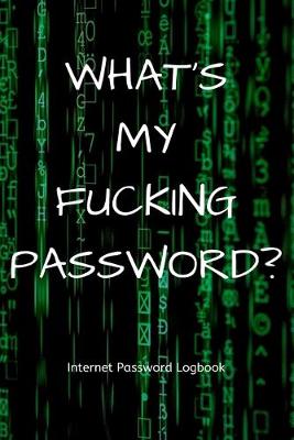 Cover of What's My Fucking Password? Internet Password Logbook