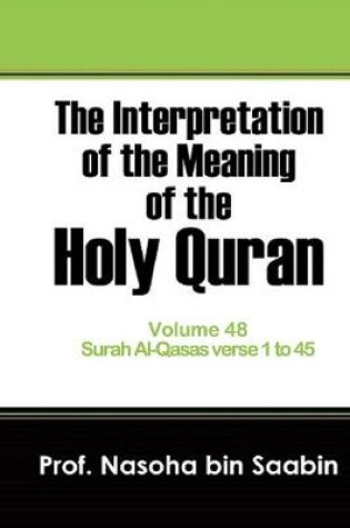 Cover of The Interpretation of The Meaning of The Holy Quran Volume 48 - Surah Al-Qasas verse 1 to 45