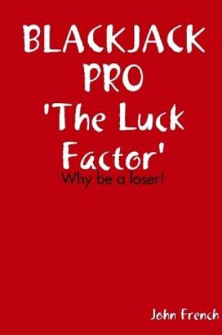 Cover of Blackjack Pro : The Luck Factor - Why Be a Loser