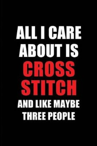 Cover of All I Care about Is Cross Stitch and Like Maybe Three People