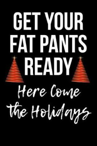 Cover of Get Your Fat Pants Ready - Here Come the Holidays