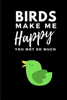 Book cover for Birds Make Me Happy You Not So Much