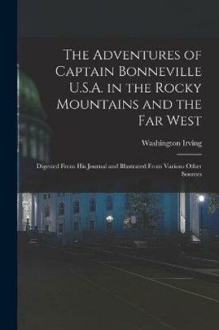 Cover of The Adventures of Captain Bonneville U.S.A. in the Rocky Mountains and the Far West [microform]