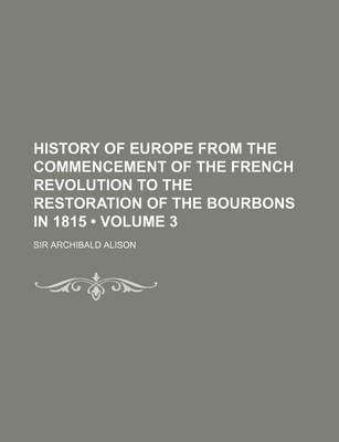 Book cover for History of Europe from the Commencement of the French Revolution to the Restoration of the Bourbons in 1815 (Volume 3)