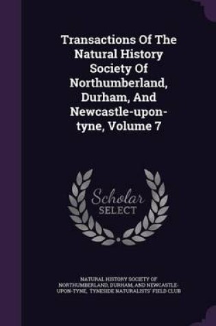 Cover of Transactions of the Natural History Society of Northumberland, Durham, and Newcastle-Upon-Tyne, Volume 7