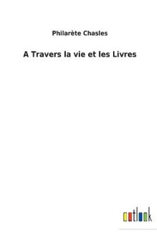 Cover of A Travers la vie et les Livres