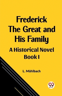 Book cover for Frederick the Great and His Family A Historical Novel Book I