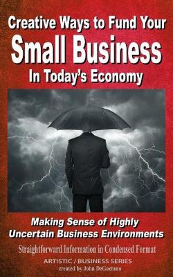 Book cover for Creative Ways to Fund your Small Business in Today's Economy