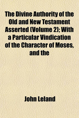 Book cover for The Divine Authority of the Old and New Testament Asserted (Volume 2); With a Particular Vindication of the Character of Moses, and the