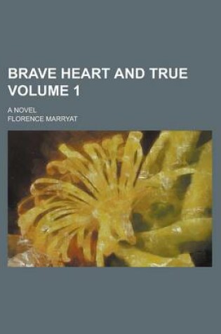 Cover of Brave Heart and True; A Novel Volume 1