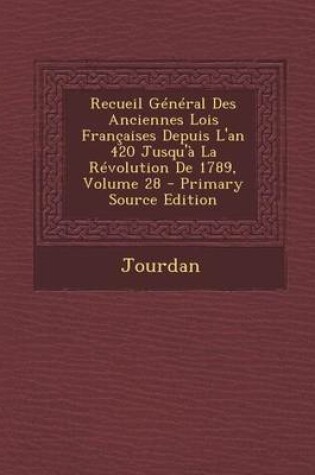 Cover of Recueil General Des Anciennes Lois Francaises Depuis L'An 420 Jusqu'a La Revolution de 1789, Volume 28