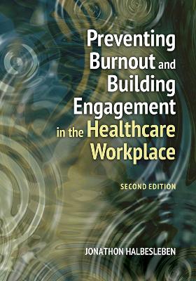 Cover of Preventing Burnout and Building Engagement in the Healthcare Workplace