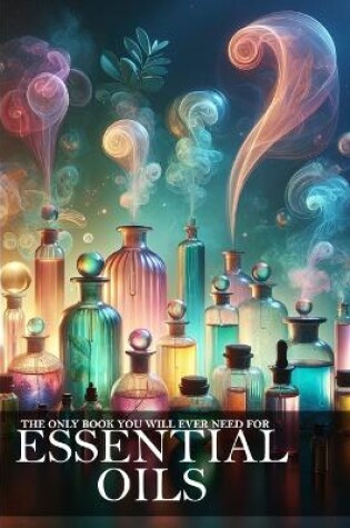 Cover of The Only Book You Will Ever Need About Essential Oils