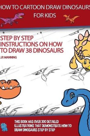 Cover of How to Draw Cartoon Dinosaurs for Kids (Step by step instructions on how to draw 38 dinosaurs)