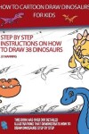 Book cover for How to Draw Cartoon Dinosaurs for Kids (Step by step instructions on how to draw 38 dinosaurs)