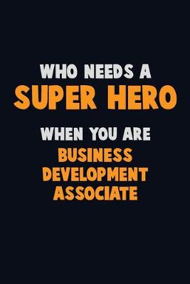 Book cover for Who Need A SUPER HERO, When You Are Business Development Associate