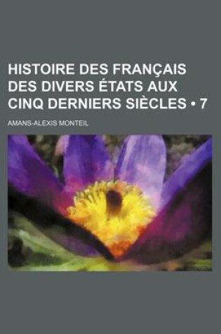 Cover of Histoire Des Francais Des Divers Etats Aux Cinq Derniers Siecles (7)