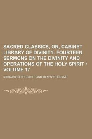 Cover of Sacred Classics, Or, Cabinet Library of Divinity (Volume 17); Fourteen Sermons on the Divinity and Operations of the Holy Spirit