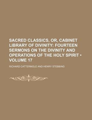 Book cover for Sacred Classics, Or, Cabinet Library of Divinity (Volume 17); Fourteen Sermons on the Divinity and Operations of the Holy Spirit