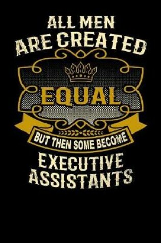 Cover of All Men Are Created Equal But Then Some Become Executive Assistants