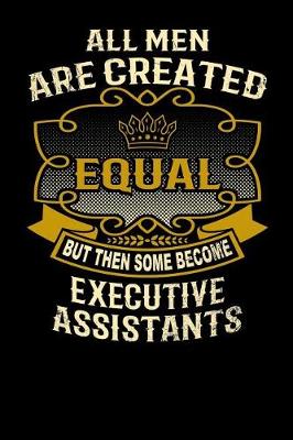 Book cover for All Men Are Created Equal But Then Some Become Executive Assistants