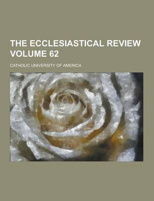 Book cover for The Ecclesiastical Review Volume 62