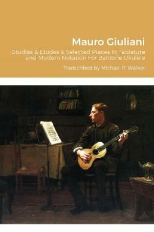 Cover of Mauro Giuliani Studies & Etudes Opus 50, Opus 48 and Selected Pieces In Tablature and Modern Notation For Baritone Ukulele