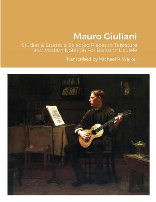 Book cover for Mauro Giuliani Studies & Etudes Opus 50, Opus 48 and Selected Pieces In Tablature and Modern Notation For Baritone Ukulele