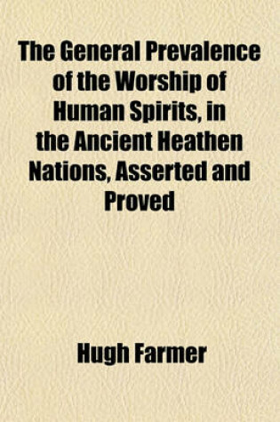 Cover of The General Prevalence of the Worship of Human Spirits, in the Ancient Heathen Nations, Asserted and Proved