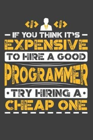 Cover of If You Think It's Expensive To Hire A Good Programmer Try Hiring A Cheap One