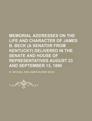 Book cover for Memorial Addresses on the Life and Character of James B. Beck (a Senator from Kentucky) Delivered in the Senate and House of Representatives August 23 and September 13, 1890