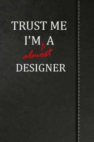 Cover of Trust Me I'm Almost a Designer