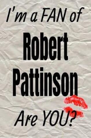 Cover of I'm a Fan of Robert Pattinson Are You? Creative Writing Lined Journal