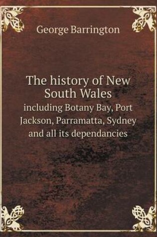 Cover of The history of New South Wales including Botany Bay, Port Jackson, Parramatta, Sydney and all its dependancies