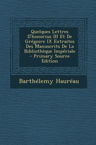 Cover of Quelques Lettres D'Honorius III Et de Gregoire IX Extraites Des Manuscrits de La Bibliotheque Imperiale