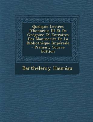 Book cover for Quelques Lettres D'Honorius III Et de Gregoire IX Extraites Des Manuscrits de La Bibliotheque Imperiale