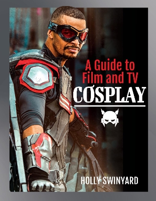 A Guide to Film and TV Cosplay by Holly Swinyard